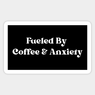 Fueled By Coffee And Anxiety Magnet